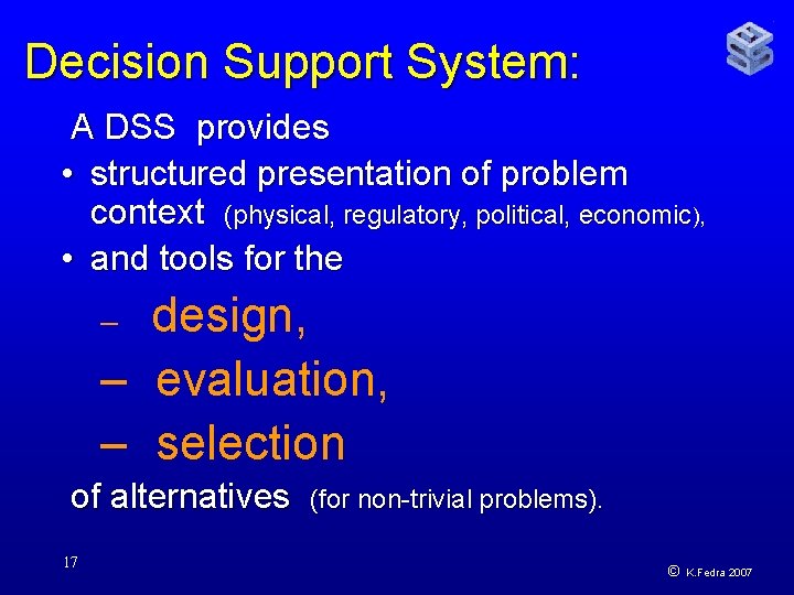 Decision Support System: A DSS provides • structured presentation of problem context (physical, regulatory,