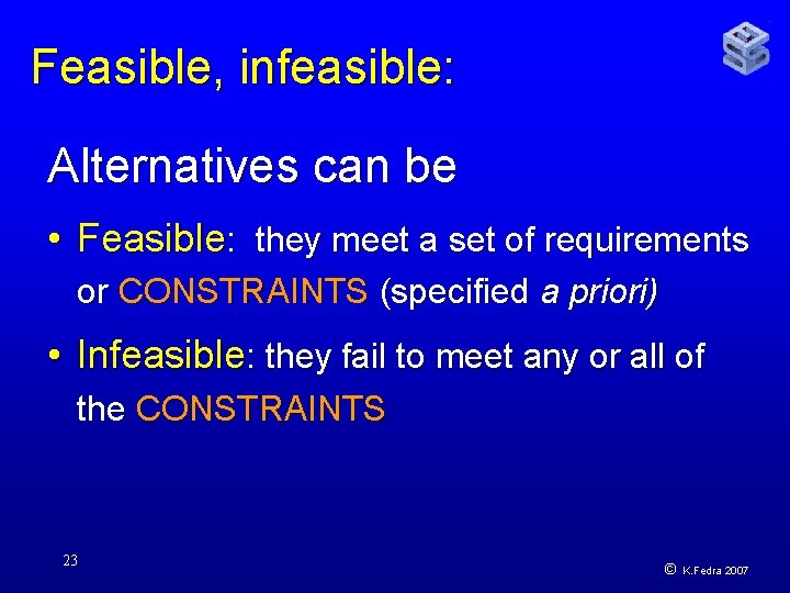 Feasible, infeasible: Alternatives can be • Feasible: they meet a set of requirements or