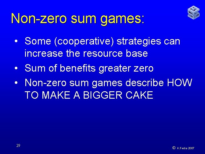 Non-zero sum games: • Some (cooperative) strategies can increase the resource base • Sum