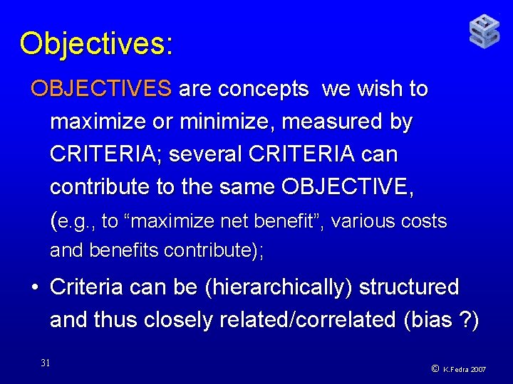 Objectives: OBJECTIVES are concepts we wish to maximize or minimize, measured by CRITERIA; several