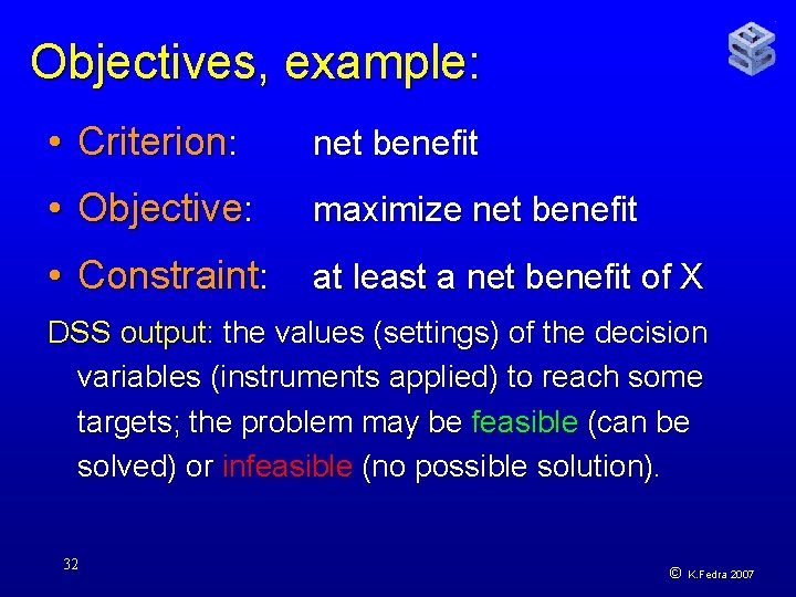 Objectives, example: • Criterion: net benefit • Objective: maximize net benefit • Constraint: at