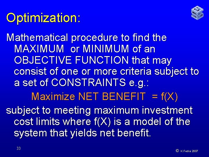 Optimization: Mathematical procedure to find the MAXIMUM or MINIMUM of an OBJECTIVE FUNCTION that