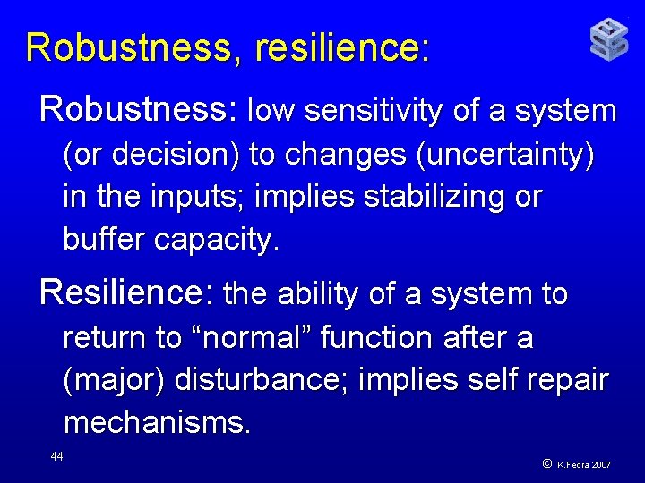 Robustness, resilience: Robustness: low sensitivity of a system (or decision) to changes (uncertainty) in