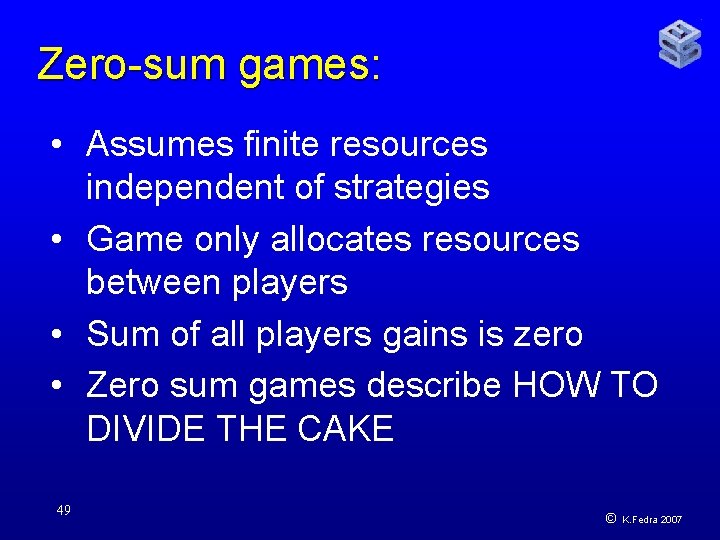 Zero-sum games: • Assumes finite resources independent of strategies • Game only allocates resources