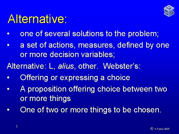 Alternative: • • one of several solutions to the problem; a set of actions,
