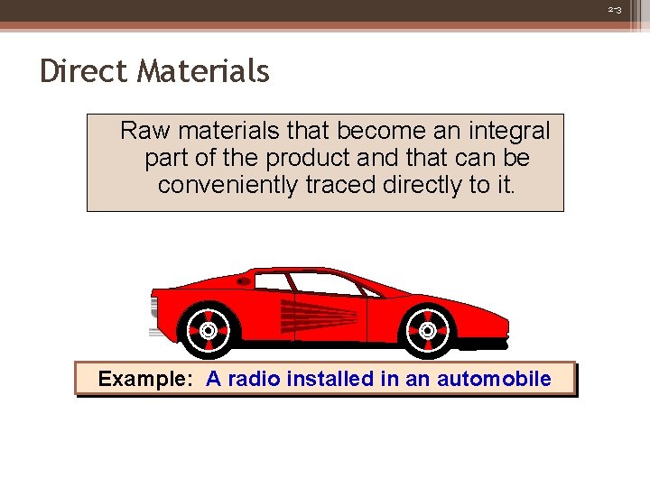 2 -3 Direct Materials Raw materials that become an integral part of the product