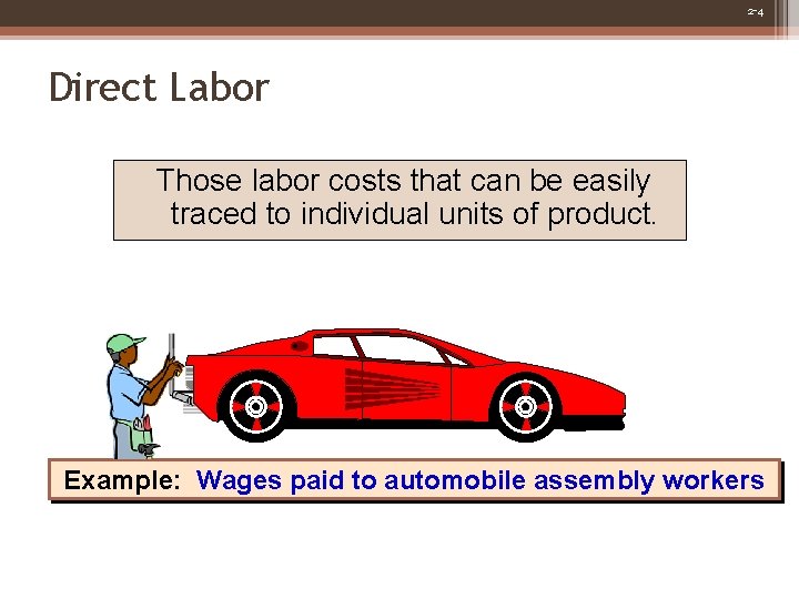 2 -4 Direct Labor Those labor costs that can be easily traced to individual