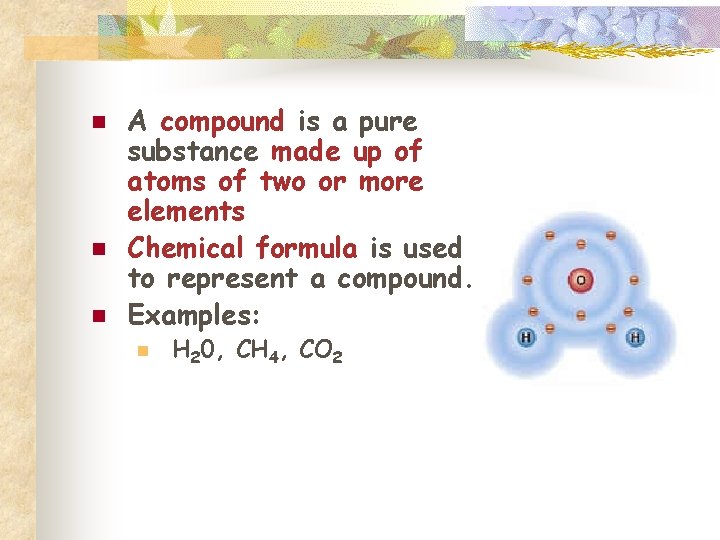 n n n A compound is a pure substance made up of atoms of