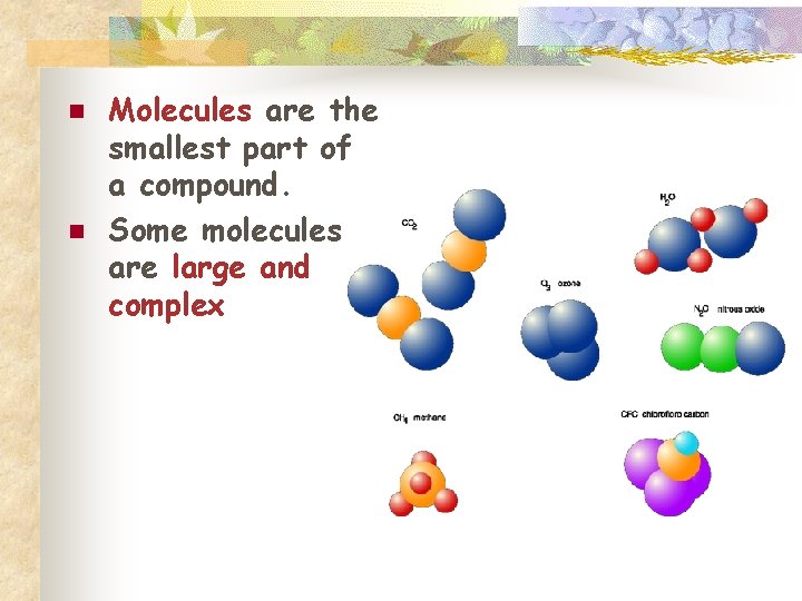 n n Molecules are the smallest part of a compound. Some molecules are large