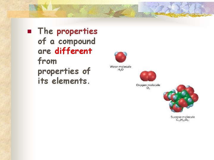 n The properties of a compound are different from properties of its elements. 