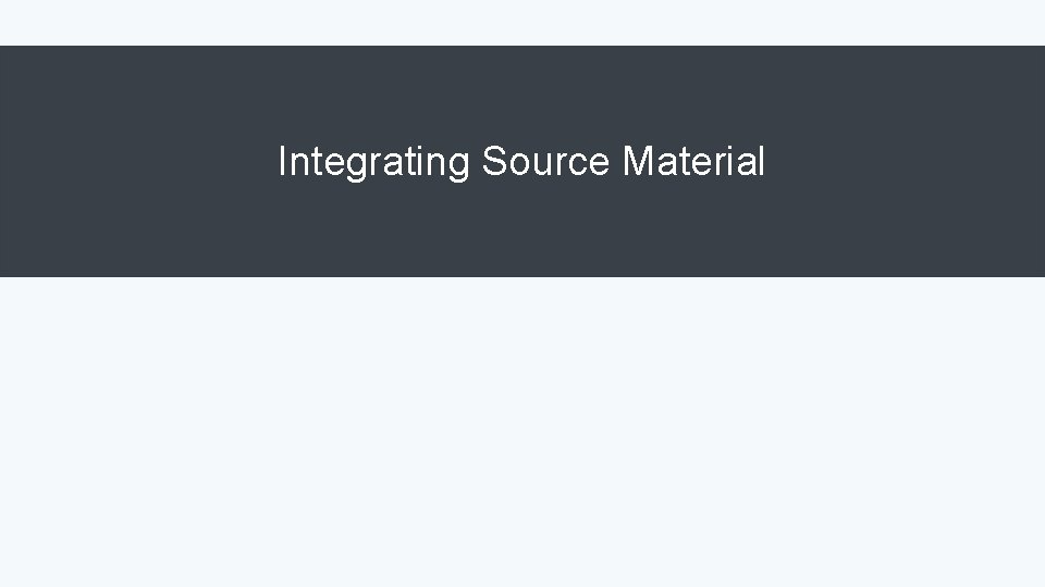Integrating Source Material Integrating Source Material