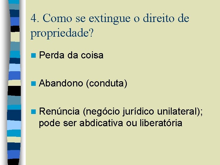 4. Como se extingue o direito de propriedade? n Perda da coisa n Abandono