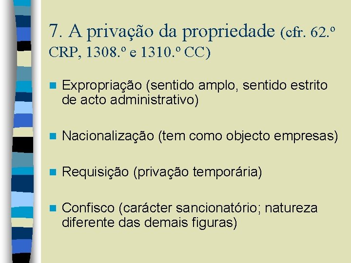 7. A privação da propriedade (cfr. 62. º CRP, 1308. º e 1310. º