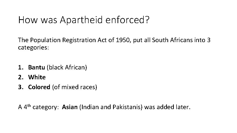 How was Apartheid enforced? The Population Registration Act of 1950, put all South Africans