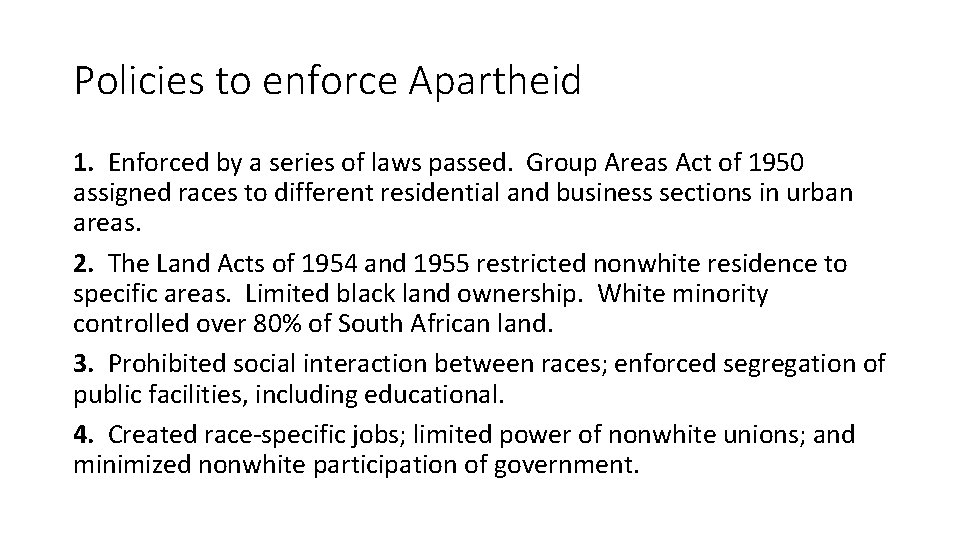 Policies to enforce Apartheid 1. Enforced by a series of laws passed. Group Areas
