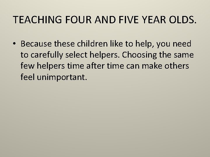 TEACHING FOUR AND FIVE YEAR OLDS. • Because these children like to help, you