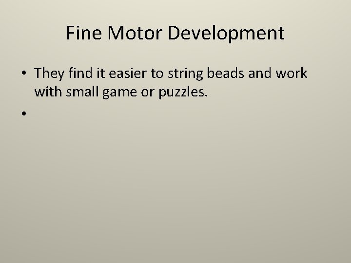 Fine Motor Development • They find it easier to string beads and work with