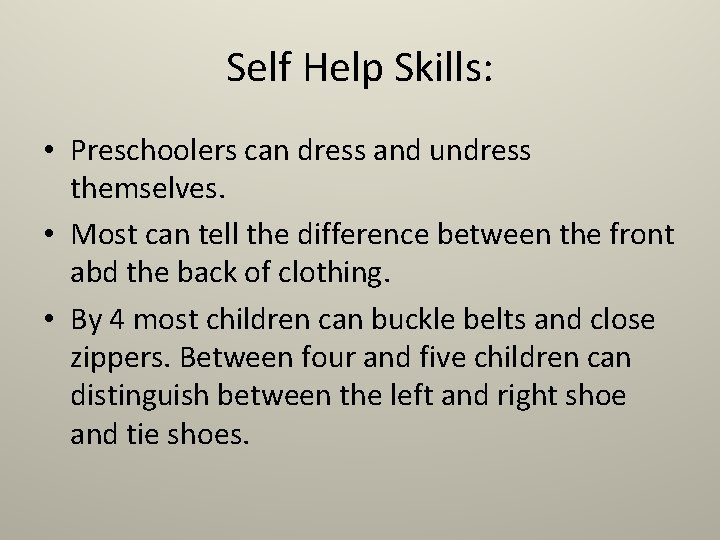 Self Help Skills: • Preschoolers can dress and undress themselves. • Most can tell