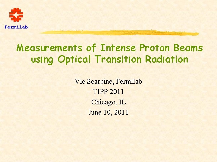 Measurements of Intense Proton Beams using Optical Transition Radiation Vic Scarpine, Fermilab TIPP 2011