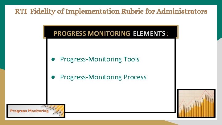 RTI Fidelity of Implementation Rubric for Administrators PROGRESS MONITORING ELEMENTS : ● Progress-Monitoring Tools