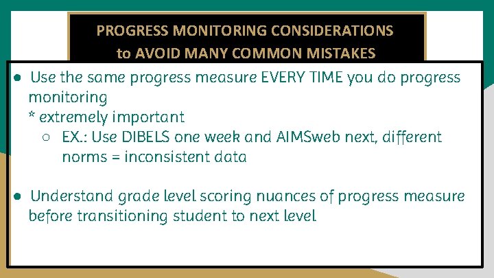 PROGRESS MONITORING CONSIDERATIONS to AVOID MANY COMMON MISTAKES ● Use the same progress measure