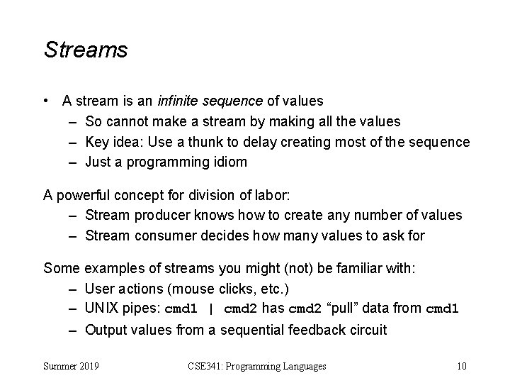 Streams • A stream is an infinite sequence of values – So cannot make