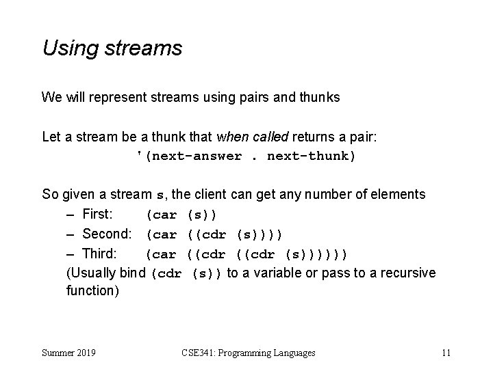 Using streams We will represent streams using pairs and thunks Let a stream be