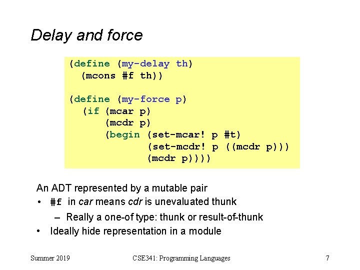 Delay and force (define (my-delay th) (mcons #f th)) (define (my-force p) (if (mcar