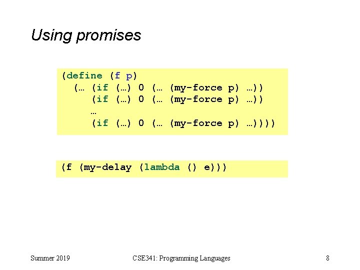 Using promises (define (f p) (… (if (…) 0 (… (my-force p) …)))) (f