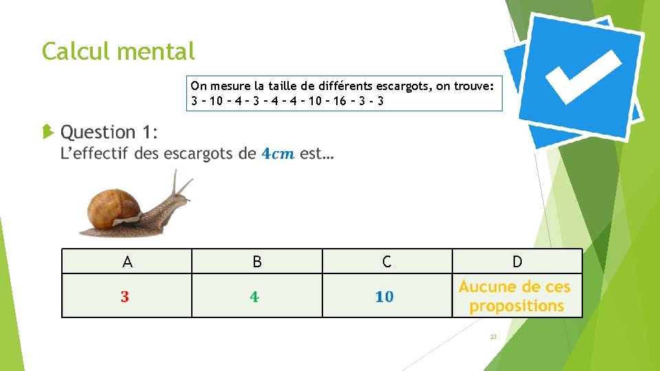 Calcul mental On mesure la taille de différents escargots, on trouve: 3 – 10