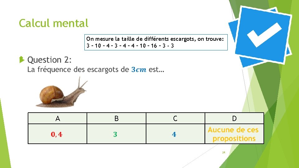 Calcul mental On mesure la taille de différents escargots, on trouve: 3 – 10