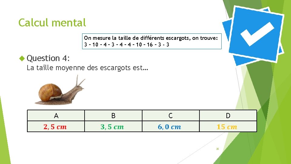 Calcul mental On mesure la taille de différents escargots, on trouve: 3 – 10