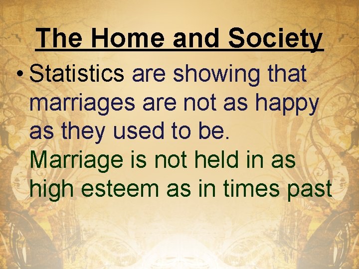 The Home and Society • Statistics are showing that marriages are not as happy