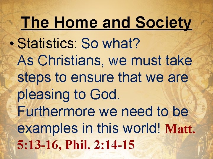 The Home and Society • Statistics: So what? As Christians, we must take steps