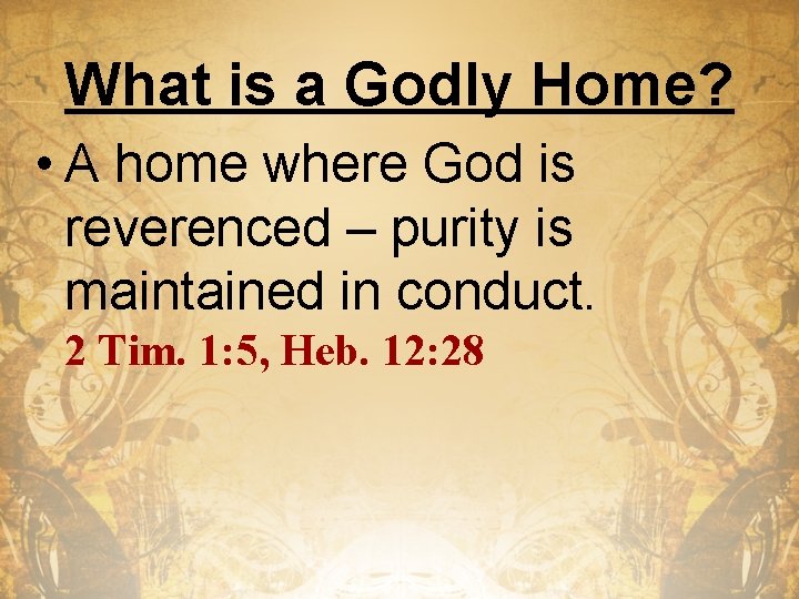 What is a Godly Home? • A home where God is reverenced – purity