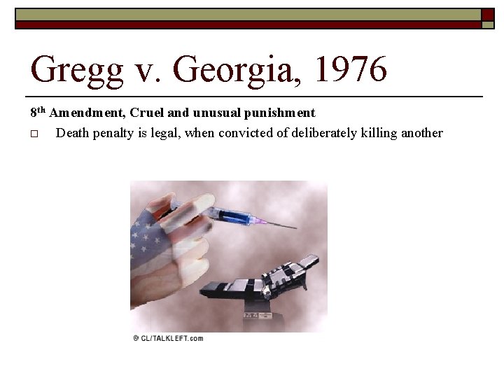 Gregg v. Georgia, 1976 8 th Amendment, Cruel and unusual punishment o Death penalty