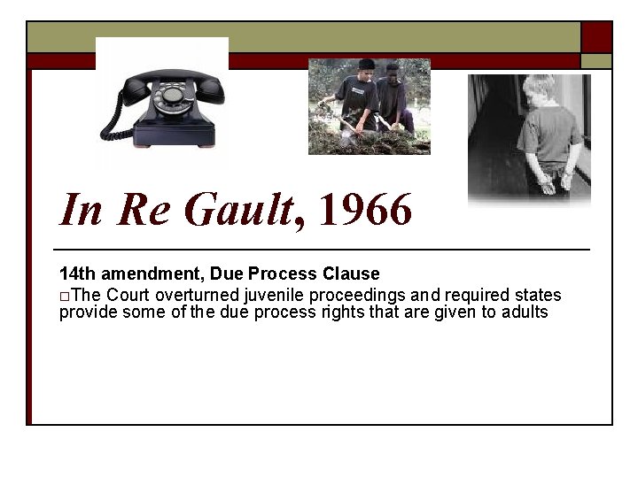 In Re Gault, 1966 14 th amendment, Due Process Clause o. The Court overturned