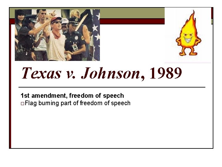 Texas v. Johnson, 1989 1 st amendment, freedom of speech o. Flag burning part