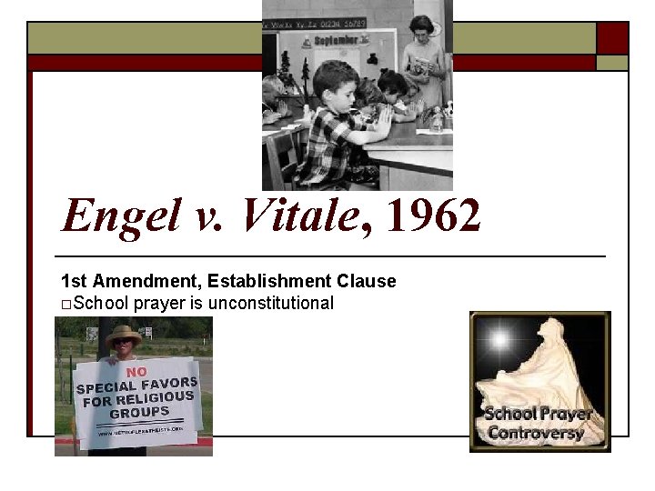 Engel v. Vitale, 1962 1 st Amendment, Establishment Clause o. School prayer is unconstitutional