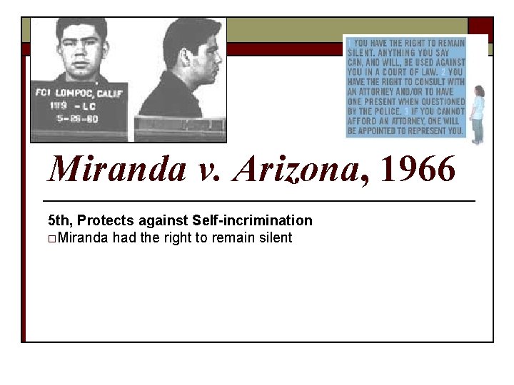 Miranda v. Arizona, 1966 5 th, Protects against Self-incrimination o. Miranda had the right