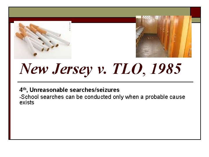 New Jersey v. TLO, 1985 4 th, Unreasonable searches/seizures • School searches can be