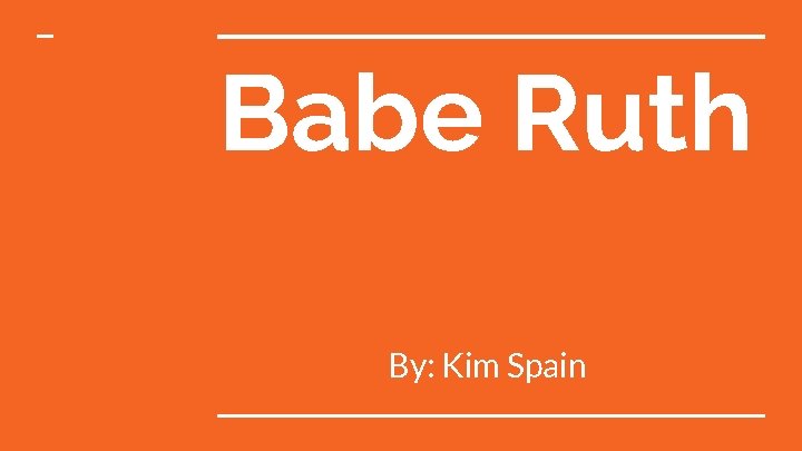 Babe Ruth By: Kim Spain 