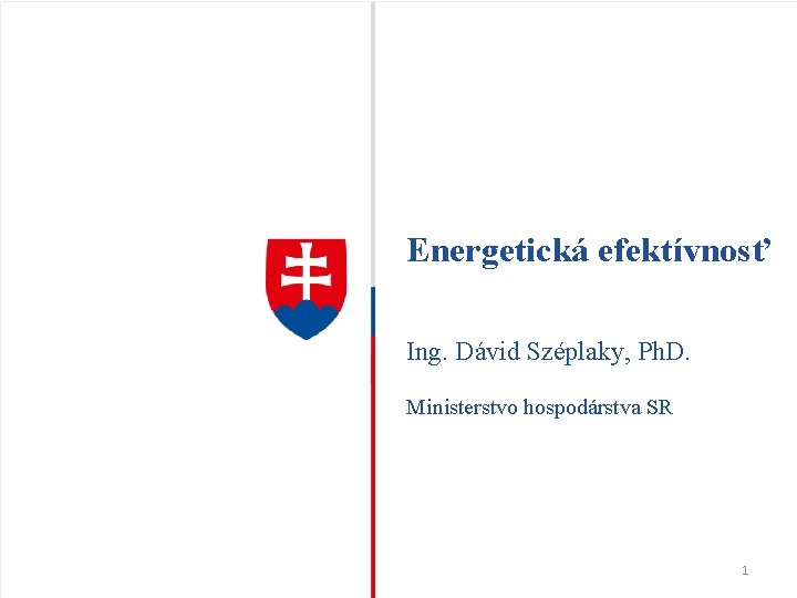 Energetická efektívnosť Ing. Dávid Széplaky, Ph. D. Ministerstvo hospodárstva SR 1 