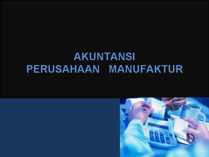 AKUNTANSI PERUSAHAAN MANUFAKTUR 