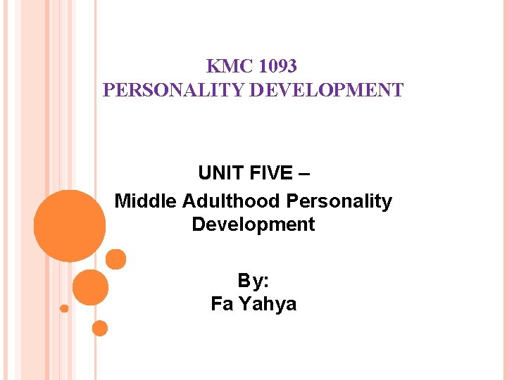KMC 1093 PERSONALITY DEVELOPMENT UNIT FIVE – Middle Adulthood Personality Development By: Fa Yahya