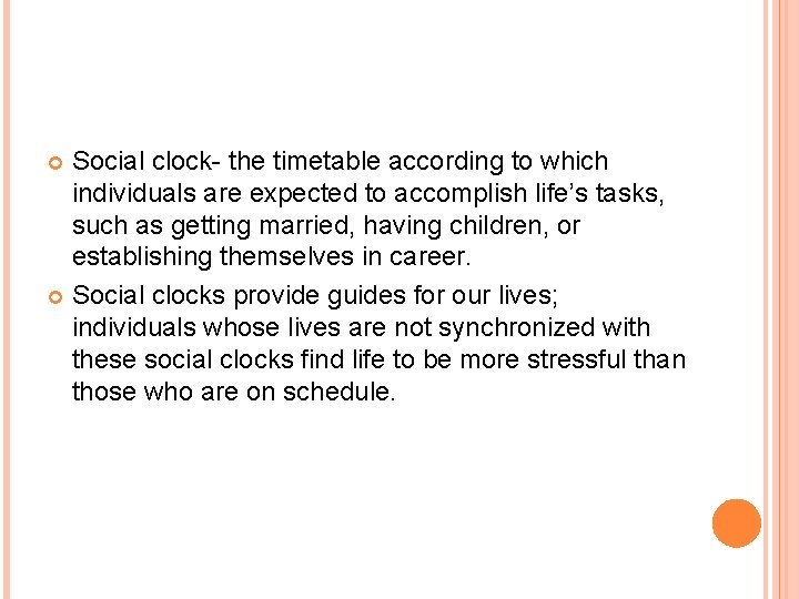 Social clock- the timetable according to which individuals are expected to accomplish life’s tasks,