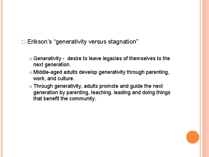 � Erikson’s “generativity versus stagnation” Generativity - desire to leave legacies of themselves to