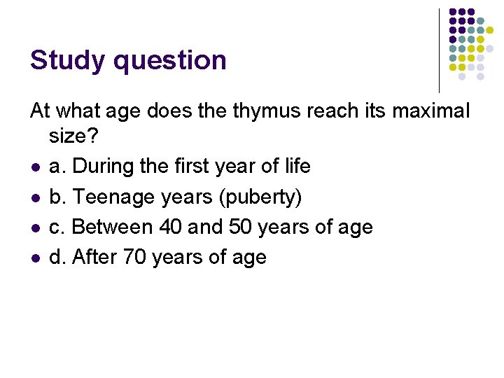 Study question At what age does the thymus reach its maximal size? l a.