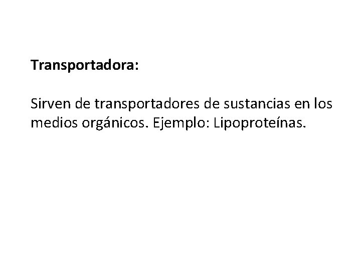 Transportadora: Sirven de transportadores de sustancias en los medios orgánicos. Ejemplo: Lipoproteínas. 