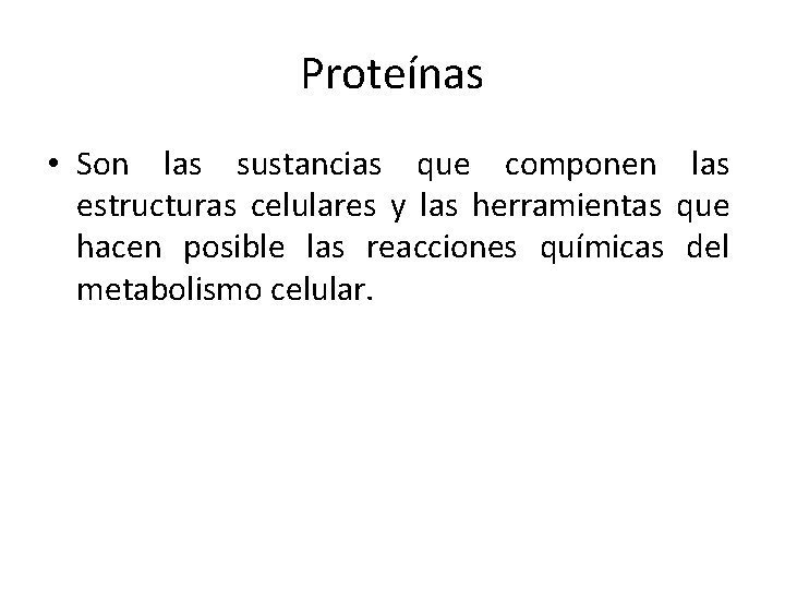 Proteínas • Son las sustancias que componen las estructuras celulares y las herramientas que